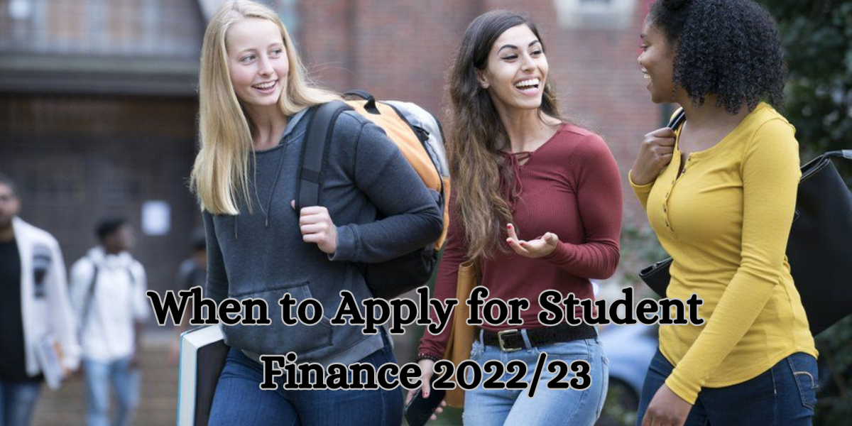 When to Apply for Student Finance 2022/23