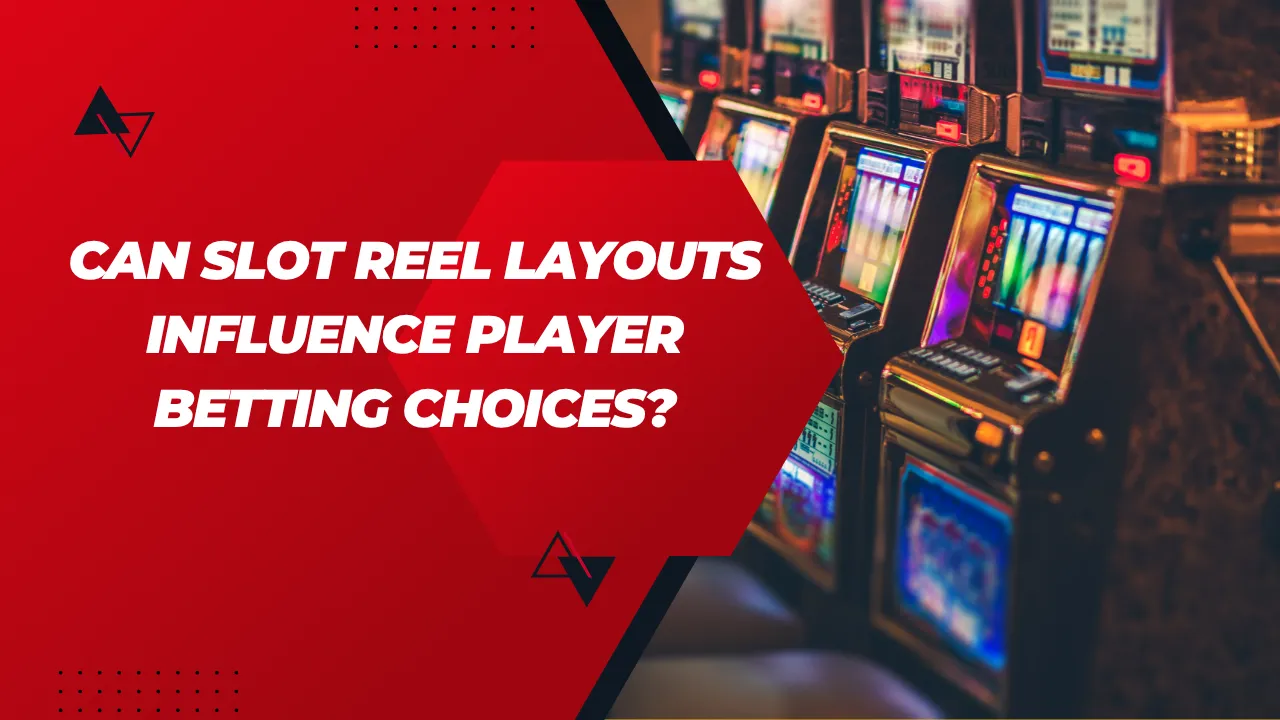 Can Slot Reel Layouts Influence Player Betting Choices?