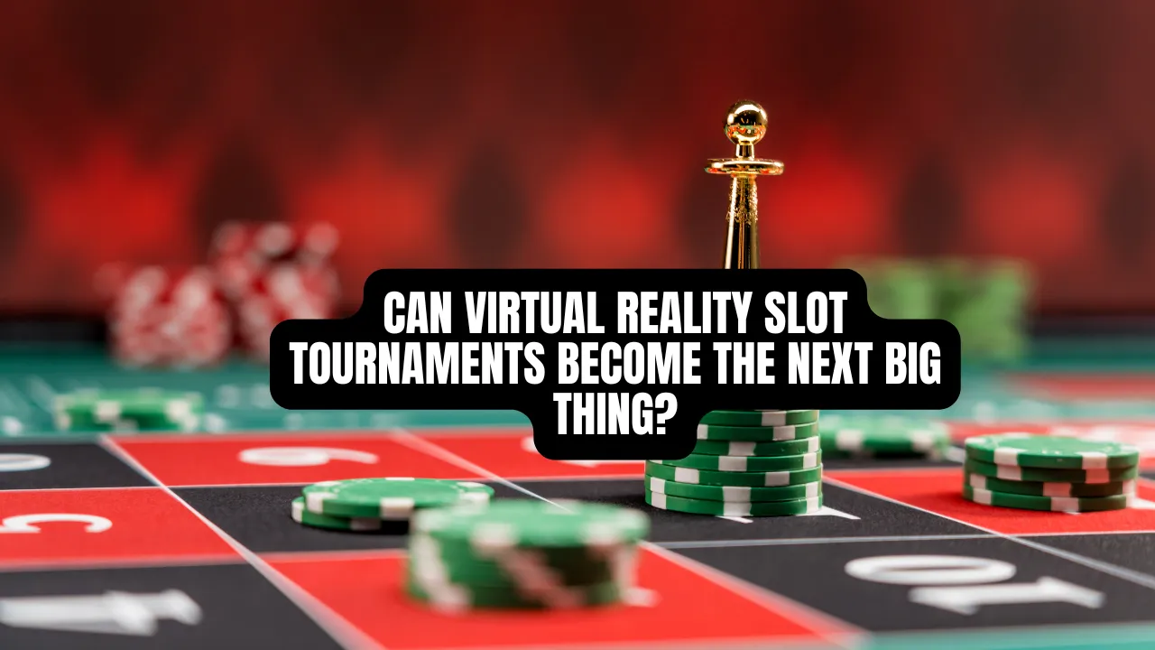 Can Virtual Reality Slot Tournaments Become the Next Big Thing?
