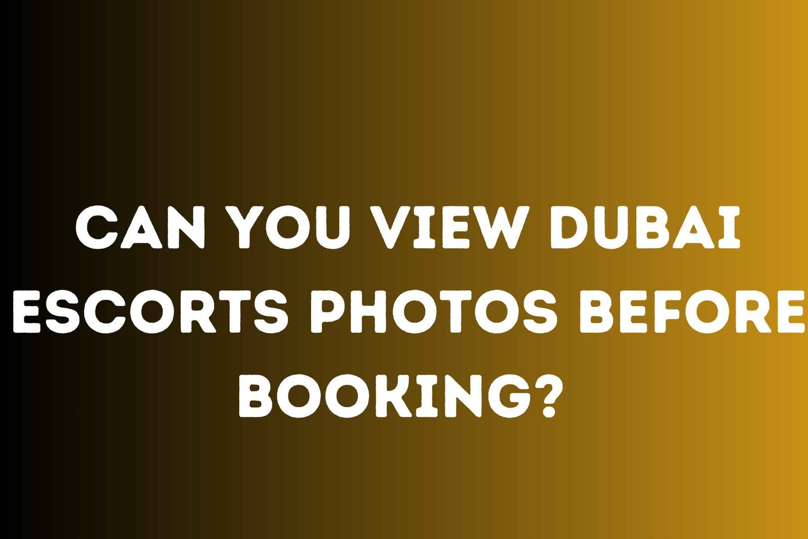 Can You View Dubai Escorts Photos Before Booking  