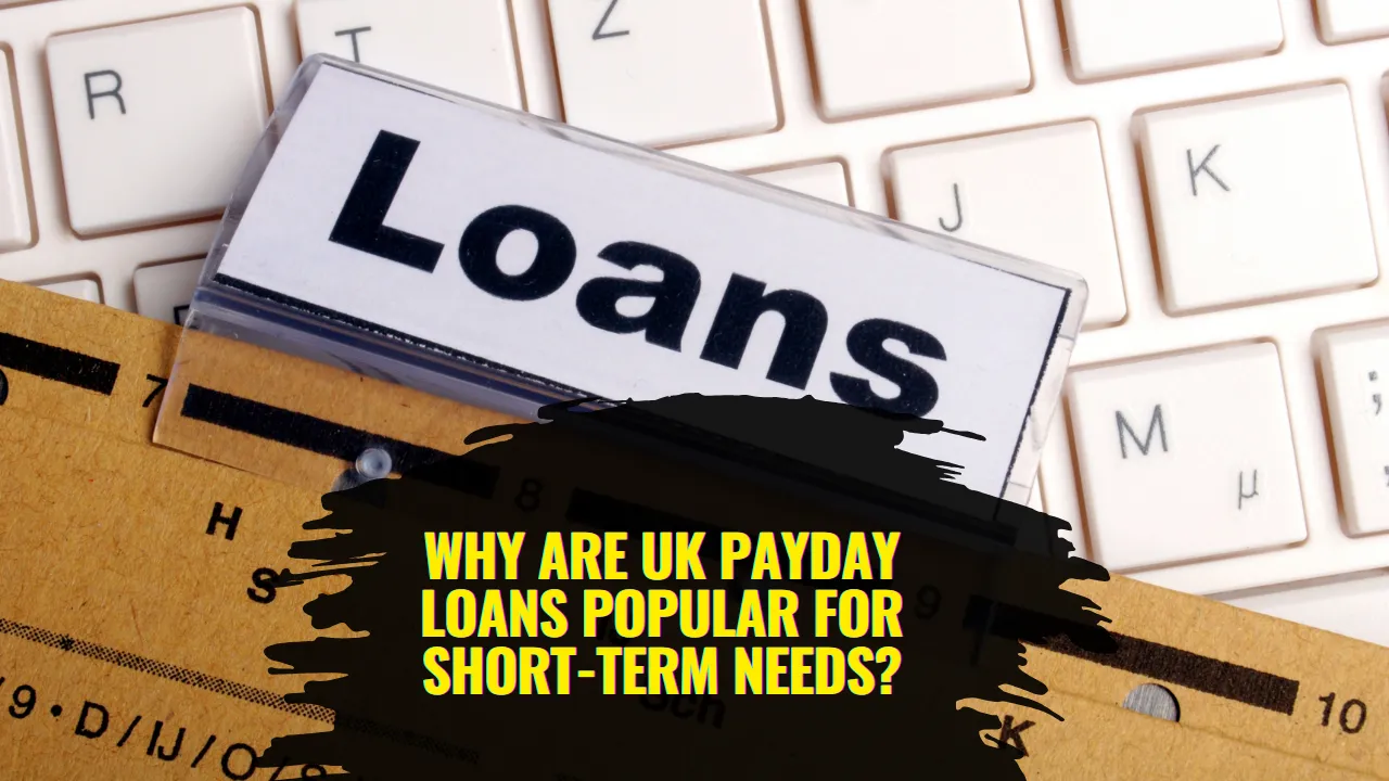Why Are UK Payday Loans Popular for Short-Term Needs?